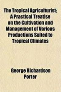 Produktbild: The Tropical Agriculturist; A Practical Treatise on the Cultivation and Management of Various Productions Suited to Tropical Climates