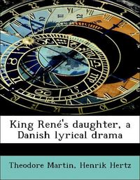 Produktbild: Martin, T: King Ren&eacute;'s daughter, a Danish lyrical drama