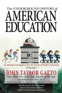 Produktbild: The Underground History of American Education, Volume I: An Intimate Investigation Into the Prison of Modern Schooling