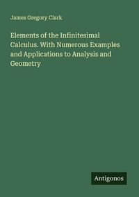 Produktbild: Elements of the Infinitesimal Calculus. With Numerous Examples and Applications to Analysis and Geometry