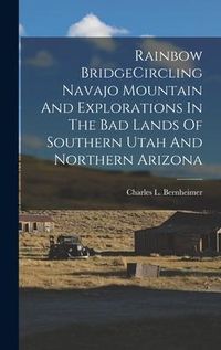 Produktbild: Rainbow BridgeCircling Navajo Mountain And Explorations In The Bad Lands Of Southern Utah And Northern Arizona