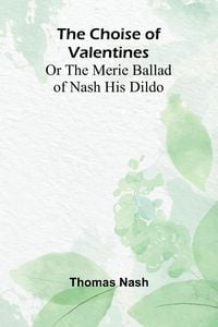 Produktbild: The Choise of Valentines; Or the Merie Ballad of Nash His Dildo