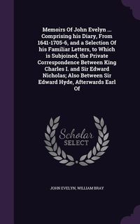 Produktbild: Memoirs Of John Evelyn ... Comprising his Diary, From 1641-1705-6, and a Selection Of his Familiar Letters, to Which is Subjoined, the Private Corresp
