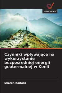 Produktbild: Czynniki wp&iquest;ywaj&iquest;ce na wykorzystanie bezpo&iquest;redniej energii geotermalnej w Kenii