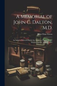Produktbild: A Memorial of John C. Dalton, M.D.: An Address Delivered Before the Middlesex North District Medical Society, April 27, 1864