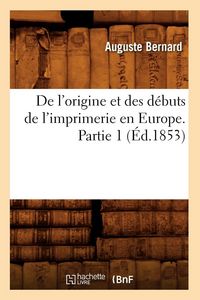Produktbild: de l'Origine Et Des D&eacute;buts de l'Imprimerie En Europe. Partie 1 (&Eacute;d.1853)