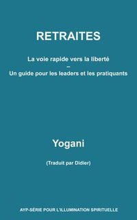 Produktbild: Retraites - La voie rapide vers la libert&eacute; - Un guide pour les leaders et les pratiquants (AYP - S&Eacute;RIE POUR L'ILLUMINATION SPIRITUELLE, #10)