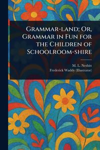 Produktbild: Grammar-land; Or, Grammar in Fun for the Children of Schoolroom-shire