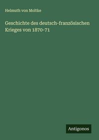 Produktbild: Geschichte des deutsch-franz&ouml;sischen Krieges von 1870-71