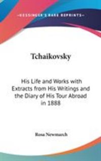 Produktbild: Tchaikovsky: His Life and Works with Extracts from His Writings and the Diary of His Tour Abroad in 1888