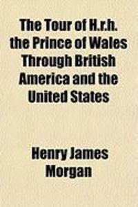 Produktbild: The Tour of H.R.H. the Prince of Wales Through British America and the United States