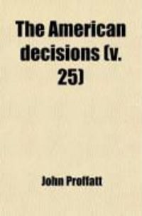Produktbild: The American Decisions (Volume 25); Containing All the Cases of General Value and Authority Decided in the Courts of the Several States, from
