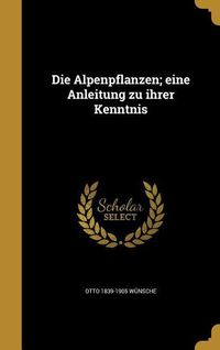 Produktbild: Die Alpenpflanzen; eine Anleitung zu ihrer Kenntnis