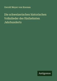Produktbild: Die schweizerischen historischen Volkslieder des f&uuml;nfzehnten Jahrhunderts