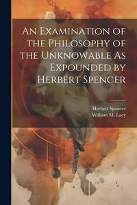 Produktbild: An Examination of the Philosophy of the Unknowable As Expounded by Herbert Spencer