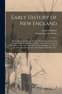 Produktbild: Early History of New England: Being a Relation of Hostile Passages Between the Indians and European Voyagers and First Settlers: and a Full Narrativ