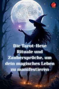Produktbild: Die Tarot-Hexe Rituale und Zauberspr&uuml;che, um dein magisches Leben zu manifestieren