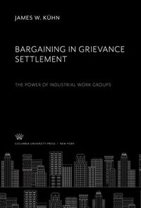 Produktbild: Bargaining in Grievance Settlement the Power of Industrial Work Groups