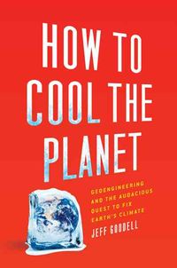 Produktbild: How to Cool the Planet: Geoengineering and the Audacious Quest to Fix Earth's Climate