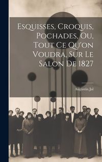 Produktbild: Esquisses, Croquis, Pochades, Ou, Tout Ce Qu'on Voudra, Sur Le Salon De 1827