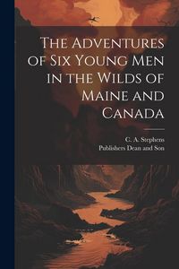 Produktbild: The Adventures of six Young Men in the Wilds of Maine and Canada