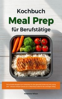 Produktbild: Meal Prep Kochbuch f&uuml;r Berufst&auml;tige: 700 Rezepte zum Vorkochen