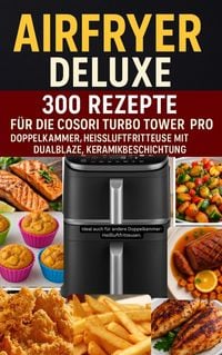Produktbild: Airfryer Deluxe: Über 300 Rezepte für die COSORI Turbo Tower Pro - Doppelkammmer-Heißluftfritteuse mit DualBlaze, Keramikbeschichtung