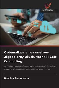 Produktbild: Optymalizacja parametr&oacute;w Zigbee przy u&iquest;yciu technik Soft Computing