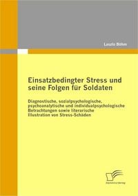Produktbild: Einsatzbedingter Stress und seine Folgen f&uuml;r Soldaten: Diagnostische, sozialpsychologische, psychoanalytische und individualpsychologische Betrachtung