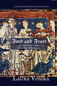 Produktbild: Food and Feast in the World of the Blue Bells Chronicles: a Gastronomic Historic Poetic Musical Romp in Thyme