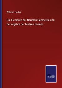 Produktbild: Die Elemente der Neueren Geometrie und der Algebra der bin&auml;ren Formen
