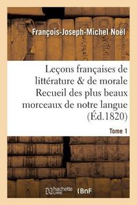 Produktbild: Le&ccedil;ons Fran&ccedil;aises de Litt&eacute;rature & de Morale Recueil Des Plus Beaux Morceaux de Notre Langue Tome 1