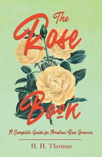 Produktbild: The Rose Book - A Complete Guide for Amateur Rose Growers