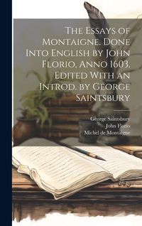 Produktbild: The Essays of Montaigne. Done Into English by John Florio, Anno 1603. Edited With an Introd. by George Saintsbury