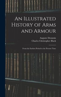 Produktbild: An Illustrated History of Arms and Armour: From the Earliest Period to the Present Time