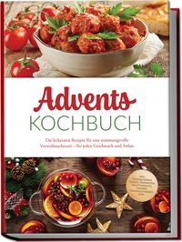 Produktbild: Advents Kochbuch: Die leckersten Rezepte f&uuml;r eine stimmungsvolle Vorweihnachtsze