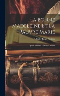 Produktbild: La Bonne Madeleine Et La Pauvre Marie: Quatre Histoires De Pauvre Amour