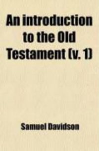 Produktbild: An Introduction to the Old Testament (Volume 1); Critical, Historical and Theological, Containing a Discussion of the Most Important Questions