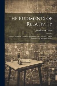 Produktbild: The Rudiments of Relativity; Lectures Delivered Under the Auspices of the University College, Johannesburg, Scientific Society