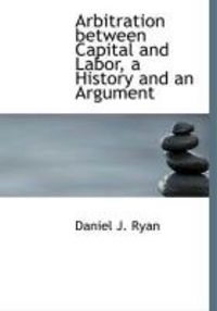 Produktbild: Arbitration Between Capital and Labor, a History and an Argument