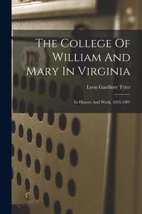 Produktbild: The College Of William And Mary In Virginia: Its History And Work, 1693-1907
