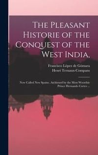 Produktbild: The Pleasant Historie of the Conquest of the West India,: Now Called New Spaine. Atchieued by the Most Woorthie Prince Hernando Cortes ...