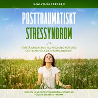 Produktbild: Posttraumatiskt stressyndrom: Sj&auml;lvhj&auml;lpsboken &ndash; F&ouml;rst&aring; orsakerna till PTSD steg f&ouml;r steg och behandla det framg&aring;ngsrikt &ndash; Inklusive en 10-veckors transformationsplan f&ouml;r att bearbeta trauma