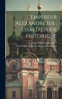 Produktbild: L'empereur Alexandre Ier: essai d'&eacute;tude historique: 2