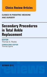 Produktbild: Secondary Procedures in Total Ankle Replacement, an Issue of Clinics in Podiatric Medicine and Surgery