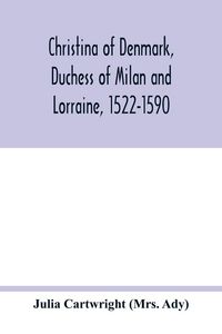 Produktbild: Christina of Denmark, Duchess of Milan and Lorraine, 1522-1590
