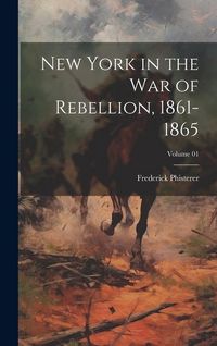 Produktbild: New York in the War of Rebellion, 1861-1865; Volume 01