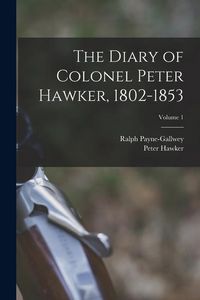Produktbild: The Diary of Colonel Peter Hawker, 1802-1853; Volume 1
