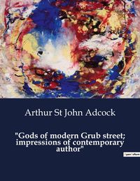 Produktbild: "Gods of modern Grub street; impressions of contemporary author"