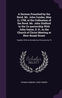 Produktbild: A Sermon Preached by the Revd. Mr. John Conder, May 11, 1758, at the Ordination of the Revd. Mr. John Stafford to the Co-pastorship With John Guyse, D